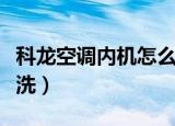 科龙空调内机怎么清洗（科龙空调内机如何清洗）