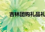 吉林团购礼品礼盒品质（吉林团购网）