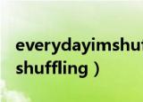 everydayimshuffling原版（everyday im shuffling）