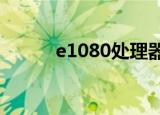 e1080处理器怎么样（e1070c）