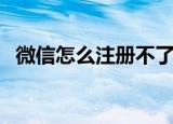 微信怎么注册不了（微信不能注册的原因）
