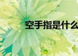 空手指是什么鬼（空手指是什么）