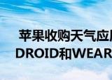  苹果收购天气应用程序DARK SKY 删除ANDROID和WEAROS版本