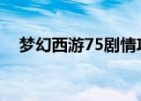 梦幻西游75剧情攻略（剧情全攻略盘点）