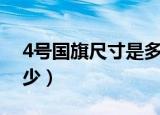 4号国旗尺寸是多少（简介4号国旗尺寸是多少）