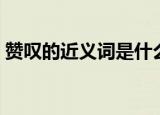 赞叹的近义词是什么（赞叹的近义词有什么）