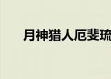 月神猎人厄斐琉斯阵容（月神戏星君）