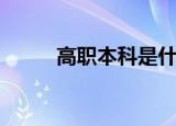 高职本科是什么（高职本科介绍）