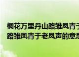 桐花万里丹山路雏凤青于老凤声的意思（诗句桐花万里丹山路雏凤青于老凤声的意思）