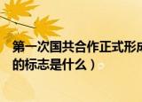 第一次国共合作正式形成的标志（第一次国共合作正式形成的标志是什么）