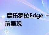  摩托罗拉Edge +智能手机图像在正式发布之前呈现
