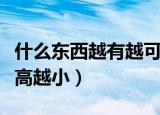 什么东西越有越可怜脑筋急转弯（什么东西越高越小）