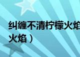 纠缠不清柠檬火焰txt百度云（纠缠不清 柠檬火焰）