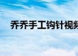 乔乔手工钩针视频（qq三国国主的思念）