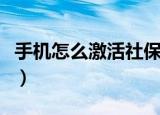 手机怎么激活社保卡（手机激活社保卡的方法）