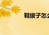 鞋拔子怎么用（快来学习）