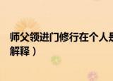 师父领进门修行在个人是什么意思（师父领进门修行在个人解释）