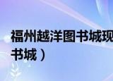 福州越洋图书城现在还在营业吗（福州越洋图书城）