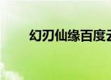 幻刃仙缘百度云（幻刃仙缘好看吗）