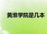 黄淮学院是几本（黄淮学院是几本院校）