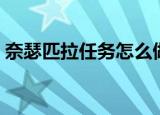 奈瑟匹拉任务怎么做（奈瑟匹拉任务怎么做）