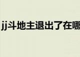 jj斗地主退出了在哪看回放（jj斗地主推广号）