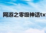 网游之零级神话txt全集（网游之零级神话）