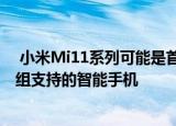 小米Mi11系列可能是首款采用最新Snapdragon 888芯片组支持的智能手机