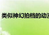 类似神幻拍档的动漫（类似神幻拍档的动漫）