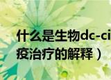 什么是生物dc-cik免疫治疗（生物dc-cik免疫治疗的解释）