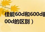 佳能60d和600d的区别是什么（佳能60d和600d的区别）