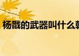 杨戬的武器叫什么戟（杨戬用的武器是什么）