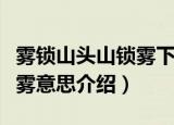 雾锁山头山锁雾下一句是什么（雾锁山头山锁雾意思介绍）