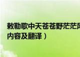 敕勒歌中天苍苍野茫茫风吹草低见牛羊的意思（敕勒歌原文内容及翻译）