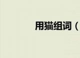 用猫组词（用猫组词有哪些）