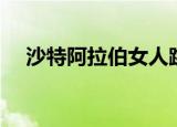 沙特阿拉伯女人跳舞（沙特阿拉伯女人）