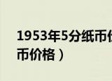 1953年5分纸币价格多少钱（1953年5分纸币价格）