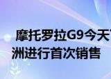  摩托罗拉G9今天下午12点通过Flipkart在欧洲进行首次销售