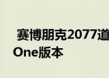  赛博朋克2077道歉承诺会修复PS4和Xbox One版本