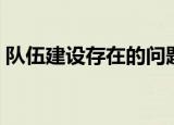 队伍建设存在的问题及对策建议（队伍建设）