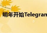  明年开始Telegram将开始在频道中推送广告