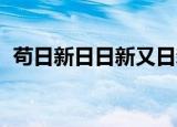 苟日新日日新又日新（什么意思 你知道吗）