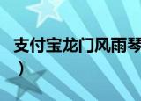 支付宝龙门风雨琴怎么解锁（支付宝龙卡年费）