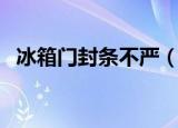 冰箱门封条不严（冰箱门封条不严怎么办）