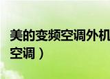 美的变频空调外机不启动不报故障（美的变频空调）
