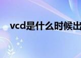 vcd是什么时候出来的（vcd是什么格式）