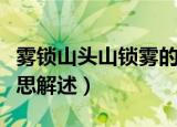 雾锁山头山锁雾的意思（雾锁山头山锁雾的意思解述）