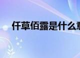 仟草佰露是什么意思（仟草佰露怎么样）