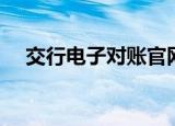 交行电子对账官网首页（交行电子对账）