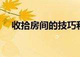 收拾房间的技巧和方法（怎么收拾房间）